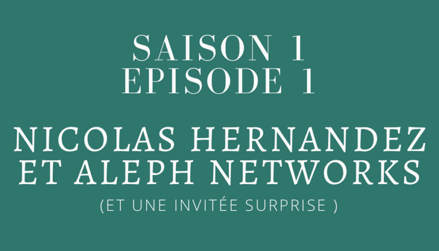 Episode 1 : Nicolas Hernandez et Aleph Networks (et une invitée surprise ! )