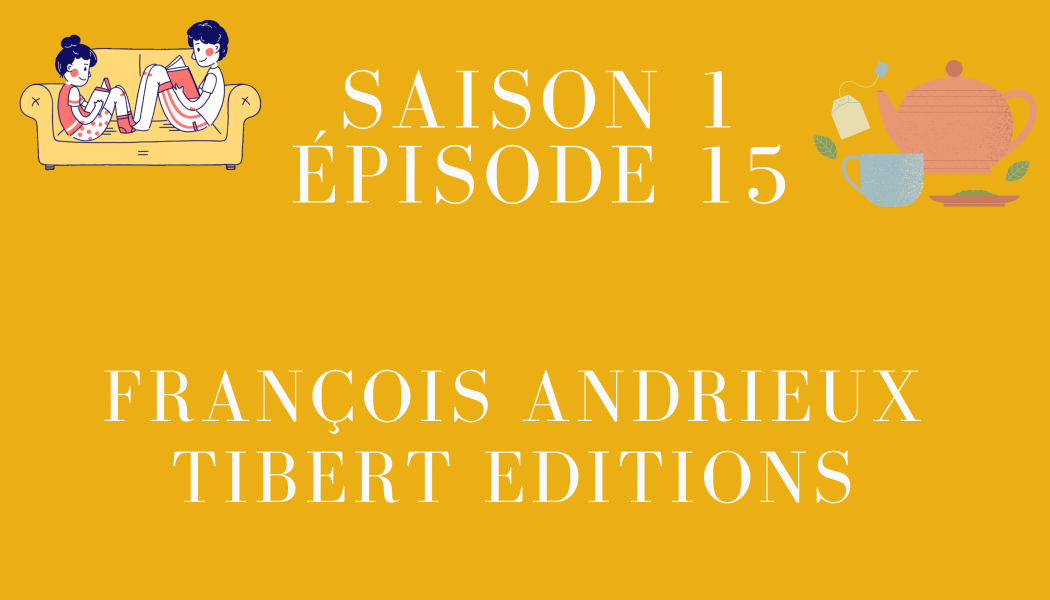 Épisode 15: François Andrieux et TIBERT Éditions