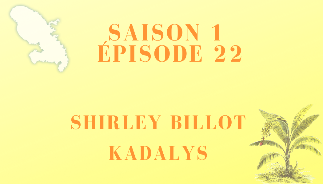 Épisode 22 : Shirley Billot et KADALYS