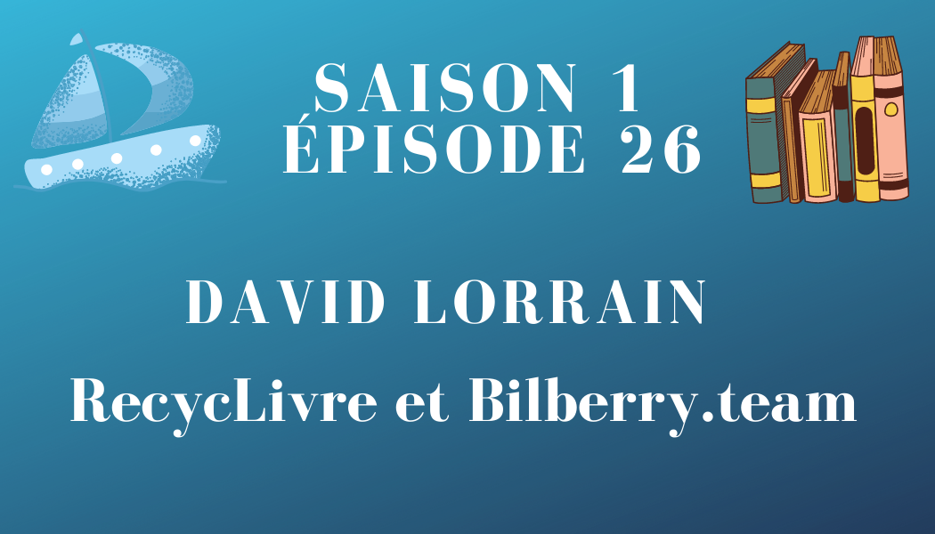 Épisode 26 : David Lorrain, RecycLivre et Bilberry.team