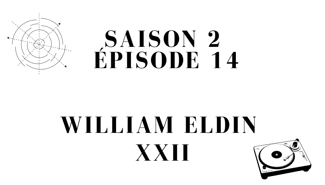 S2 – Épisode 14 : William Eldin et XXII