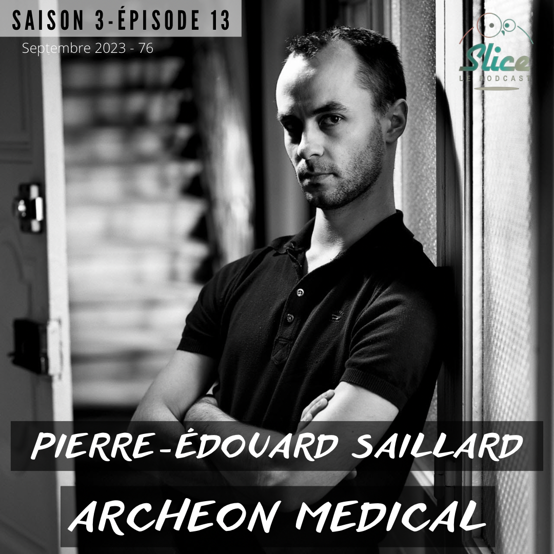 S3 – Épisode 13 : Pierre-Édouard Saillard & Archeon Medical